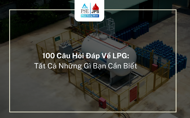 100 Câu Hỏi Đáp Về LPG: Tất Cả Những Gì Bạn Cần Biết